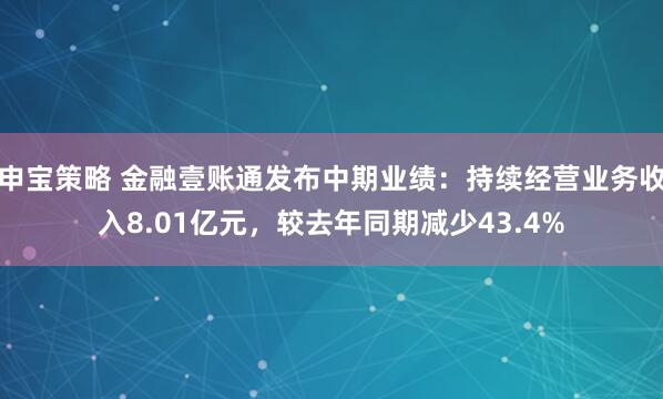 申宝策略 金融壹账通发布中期业绩：持续经营业务收入8.01亿元，较去年同期减少43.4%