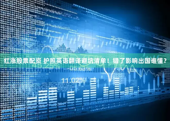 红涨股票配资 护照英语翻译避坑清单！错了影响出国谁懂？